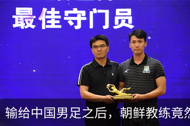 输给中国男足之后，朝鲜教练竟然说了一句比赢球更让人意外的话，格局不一般